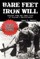 Bare Feet, Iron Will ~ Stories from the Other Side of Vietnam's Battlefields