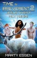 Time Is Irreverent 2: Jesus Christ, Not Again! - Marty Essen - cover