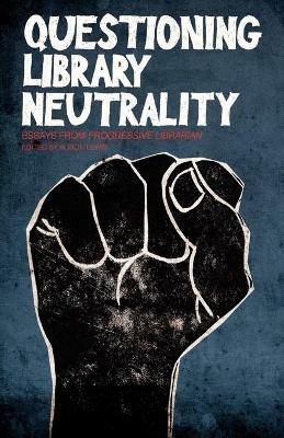 Questioning Library Neutrality: Essays from Progressive Librarian - cover