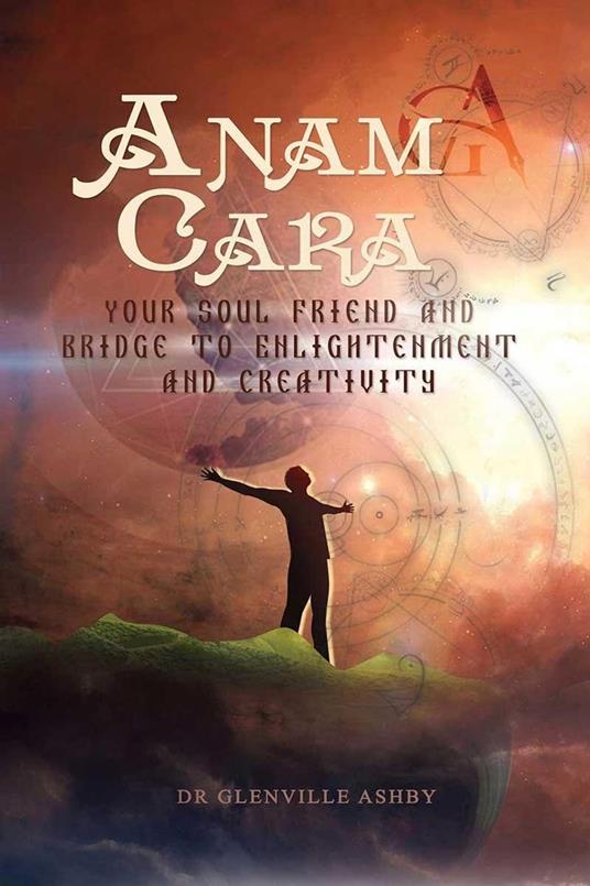 Anam Cara: Your Soul Friend and Bridge to Enlightenment and Creativity