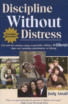 Discipline without Distress: 135 Tools for Raising Caring, Responsible Children without Time-Out, Spanking, Punishment or Bribery: 2nd Edition - Judy Arnall - cover