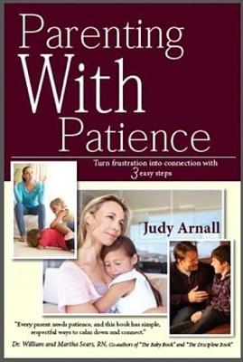 Parenting with Patience: Turn Frustration into Connection with 3 Easy Steps - Judy Arnall - cover