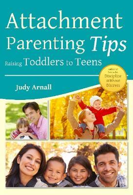 Attachment Parenting Tips Raising Toddlers To Teens - Judy Arnall - cover