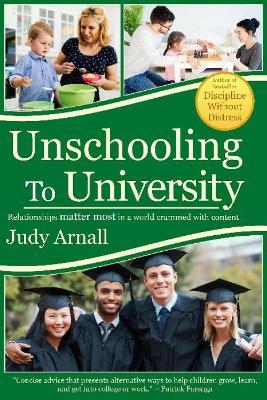 Unschooling To University: Relationships matter most in a world crammed with content - Judy Arnall - cover