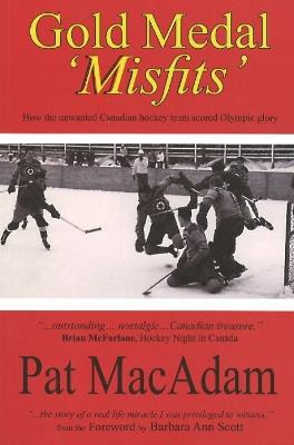Gold Medal 'Misfits': How the Unwanted Canadian Hockey Team Scored Olympic Glory - Pat MacAdam - cover