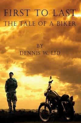 First to Last: The Tale of a Biker - Dennis W. Lid - cover