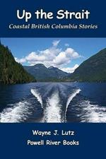 Up the Strait: Coastal British Columbia Stoires