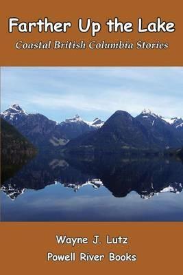 Farther Up the Lake: Coastal British Columbia Stories - Wayne J Lutz - cover