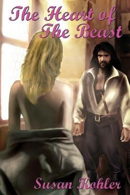 The Heart of The Beast: A Romantic Adult Fairytale Revealing How the Power of Love Can Overcome the Hardest Heart - Susan Kohler - cover