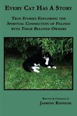 Every Cat Has A Story: True Stories Exploring the Spiritual Connection of Felines with Their Beloved Owners