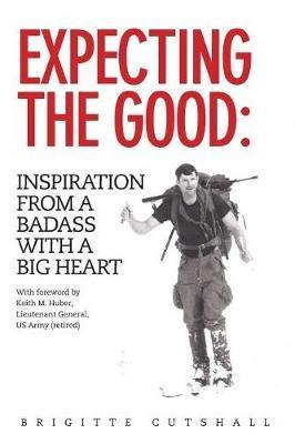 Expecting the Good: Inspiration from a Badass with a Big Heart - Brigitte Cutshall - cover