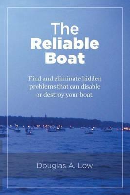 The Reliable Boat: Find and Eliminate Hidden Problems that Can Disable or Destroy Your Boat - Douglas a Low - cover