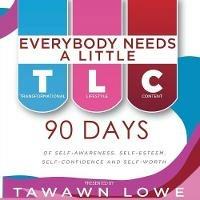 Everybody Needs A Little TLC: 90 Days of Self-Awareness, Self-Esteem and Self-Confidence and Self-Worth - Tawawn Lowe - cover