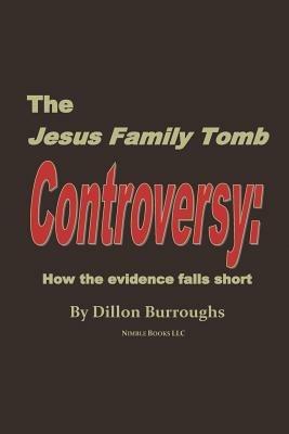 The JESUS FAMILY TOMB Controversy: How the Evidence Falls Short - Dillon Burroughs - cover