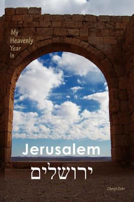 My Heavenly Year in Jerusalem - Cheryl Zehr - cover
