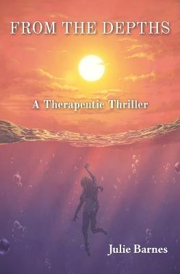 From the Depths: A Therapeutic Thriller - Julie Barnes - cover