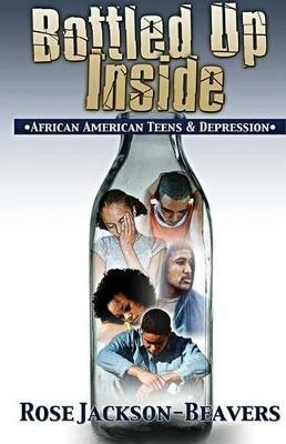 Bottled Up Inside: : African American Teens and Depression - Rose Jackson-Beavers,Jermine Alberty - cover