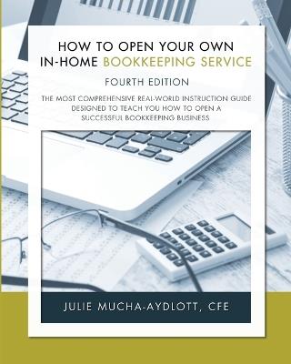 How to Open Your Own In-Home Bookkeeping Service 4th Edition - Cfe Julie Mucha-Aydlott - cover