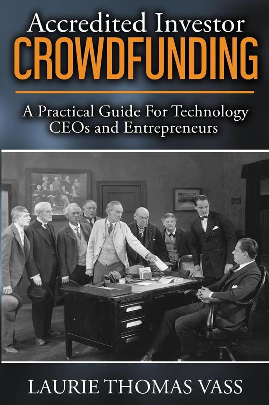 Accredited Investor CrowdFunding: A Practical Guide For Technology CEOs and Entrepreneurs - Laurie Thomas Vass - cover