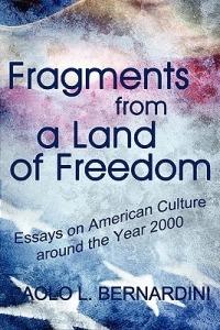 Fragments from a Land of Freedom: Essays in American Culture Around the Year 2000 - Paolo L Bernardini - cover