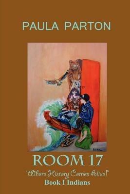 Room 17 "Where History Comes Alive" Book I--Indians - Paula Parton - cover