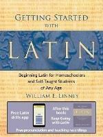 Getting Started with Latin: Beginning Latin for Homeschoolers and Self-taught Students of Any Age - William E. Linney - cover