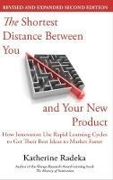 The Shortest Distance Between You and Your New Product, 2nd Edition: How Innovators Use Rapid Learning Cycles to Get Their Best Ideas to Market Faster - Katherine Radeka - cover