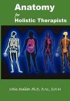 Anatomy For Holistic Therapists - Colin Paddon - cover