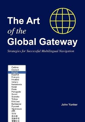 The Art of the Global Gateway: Strategies for Successful Multilingual Navigation - John Yunker - cover