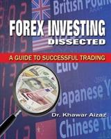Forex Investing Dissected: A Guide to Successful Trading - Khawar Aizaz - cover