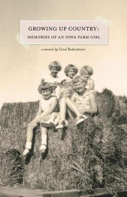 Growing Up Country: Memories of an Iowa Farm Girl - Carol Bodensteiner - cover