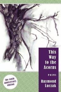 This Way to the Acorns: Poems - Raymond Luczak - cover