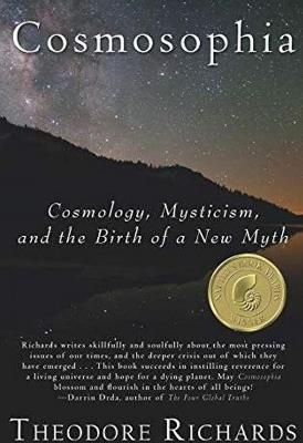 Cosmosophia: Cosmology, Mysticism, and the Birth of a New Myth - Theodore Richards - cover