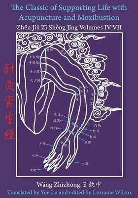 The Classic of Supporting Life with Acupuncture and Moxibustion Volumes IV - VII - Wang Zhizhong - cover