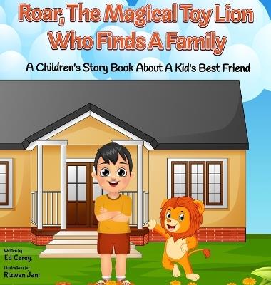 Roar, The Magical Toy Lion Who Finds A Family: A Children's Story Book About A Kid's Best Friend - Ed Carey - cover