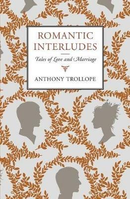 Romantic Interludes: Tales of Love and Marriage - Anthony Trollope - cover