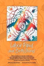 Labor Pains and Birth Stories: Essays on Pregnancy, Childbirth, and Becoming a Parent