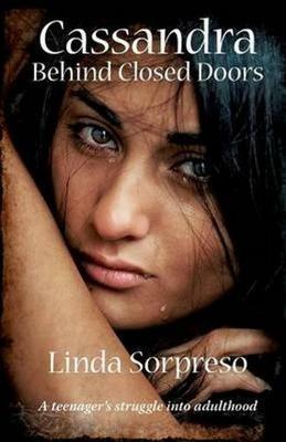 Cassandra Behind Closed Doors: A Teenager's Struggle into Adulthood - Linda Sorpreso - cover