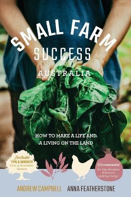 Small Farm Success Australia: How to make a life and a living on the land - Anna Featherstone,Andrew Campbell - cover