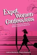 Expat Women: Confessions - 50 Answers to Your Real-Life Questions about Living Abroad