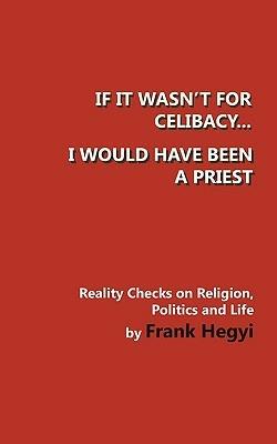 If It Wasn't for Celibacy, I Would Have Been a Priest - Frank Hegyi - cover