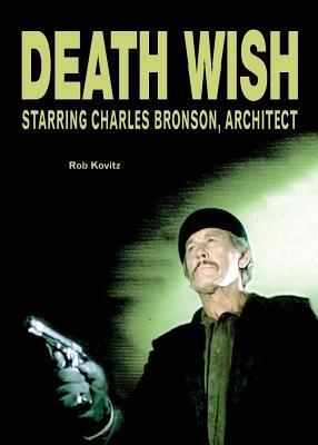 Death Wish: Starring Charles Bronson, Architect - Rob Kovitz - cover