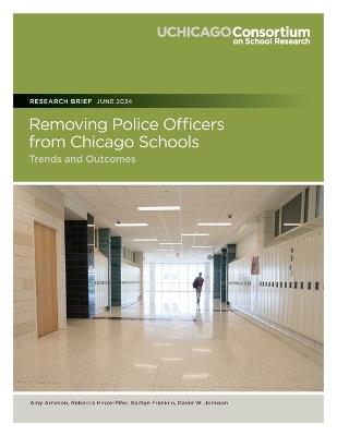 Removing Police Officers from Chicago Schools: Trends and Outcomes - Rebecca Hinze-Pifer,Katilyn Frankin,David W Johnson - cover