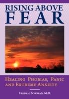 Rising Above Fear: Healing Phobias, Panic and Extreme Anxiety - Fredric Neuman - cover