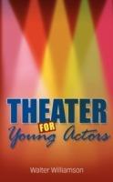 Theater For Young Actors: The Definitive Teen Guide - Walter Williamson - cover