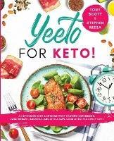 Yeeto For Keto: A Ketogenic Diet & Intermittent Fasting Experience: Lose Weight, Burn Fat and Live A Low-Carb Life Everyday - Tony Scott,Stephen Rezza - cover