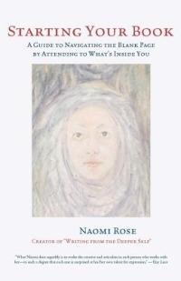Starting Your Book: A Guide to Navigating the Blank Page by Attending to What's Inside You - Naomi Rose - cover