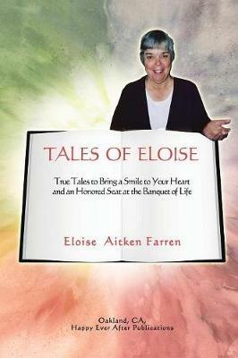 Tales of Eloise: True Tales to Bring a Smile to Your Heart and an Honored Seat at the Banquet of Life - Eloise Aitken Farren - cover