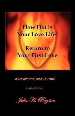 How Hot Is Your Love Life? Return to Your First Love. - Julia a Royston - cover