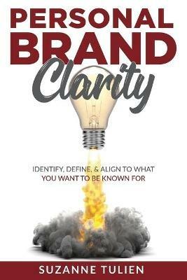 Personal Brand Clarity: Identify, Define, & Align to What You Want to be Known For - Suzanne Tulien - cover